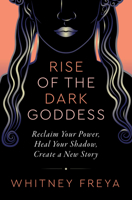 Rise of the Dark Goddess: Reclaim Your Power, Heal Your Shadow, and Create a New Story 195025383X Book Cover