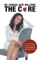 The Core : Exercising Godly Character Through the Nourishment of Spiritual Fruit 1796044474 Book Cover