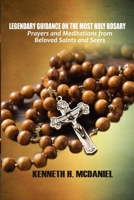 LEGENDARY GUIDANCE ON THE MOST HOLY ROSARY: Prayers and Meditations from Beloved Saints and Seers B0CSX215RY Book Cover