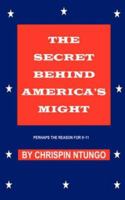 The Secret Behind America's Might: Perhaps the Reason for 9-11 1425965199 Book Cover