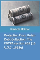 Protection From Unfair Debt Collection: The FDCPA section 809 (15 U.S.C. 1692g) B0H59X9CG8 Book Cover
