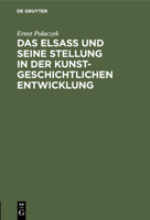 Das Elsa� Und Seine Stellung in Der Kunstgeschichtlichen Entwicklung: Ein Vortrag, Gehalten Am 26. Oktober 1905 in Der Ausstellung Der Denkmalpflege in Stra�burg 311111578X Book Cover