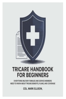 TRICARE Handbook for Beginners: Everything Military Families and Service Members Need to Know About TRICARE Benefits, Plans, and Coverage B0F9V94DH3 Book Cover