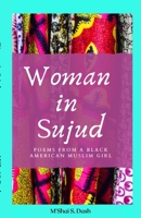 Woman in Sujud: Poems from a Black American Muslim Girl 1735402303 Book Cover