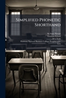 Simplified Phonetic Shorthand: A Complete Self-instructor Giving An American Exposition Of The Isaac Pitman System Of Phonography, Prepared Under The ... Eastman Schools. Poughkeepsie And New York 1276449194 Book Cover