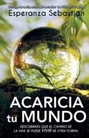 ACARICIA TU MUNDO: Descubrirás que el camino de la vida se puedes vivir de otra forma (Spanish Edition) 8418213507 Book Cover