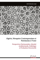 Algérie, Mosquées Contemporaines et Patrimoine à Venir: Perspectives Patrimoniales, Identité Architecturale, Esthétique et Évaluation Structurelle (French Edition) 9999335675 Book Cover