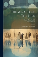 The Wizard Of The Nile: Comic Opera In Three Acts 1022377817 Book Cover