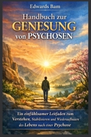 Handbuch zur Genesung von Psychosen: Ein einfühlsamer Leitfaden zum Verstehen, Stabilisieren und Wiederaufbauen des Lebens nach einer Psychose (German Edition) B0GXDK1YFJ Book Cover