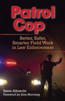 Patrol Cop: Better, Safer, Smarter Field Work in Law Enforcement 1610048946 Book Cover
