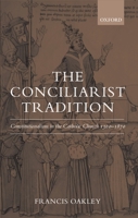 The Conciliarist Tradition: Constitutionalism in the Catholic Church 1300-1870 0199541248 Book Cover