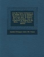 Lois Des Francs Contenant La Loi Salique Et La Loi Ripuaire: Suivant Le Texte de Dutillet, Revu Avec Soin, Et �clairci Par La Ponctuation, Avec La Traduction En Regard Et Des Notes... 1294371347 Book Cover