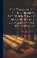 The Originality of the Hebrew Text of Ben Sira in the Light of the Vocabulary and the Versions 1019447516 Book Cover