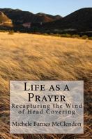 Life as a Prayer: Recapturing the Wind of Head Covering 144951040X Book Cover