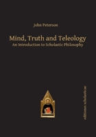 Mind, Truth and Teleology: An Introduction to Scholastic Philosophy 386838555X Book Cover