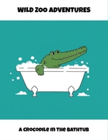 Wild Zoo Adventures: A Crocodile In The Bathtub B0FQ3ZDLNH Book Cover