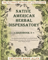 Native American Herbal Dispensatory: Handbook 3: The Medicine-Making Book for the Entire Family Tonics, Washes, Infusions, Oils, Herbal Tinctures, and Other Healing Recipes 1802850600 Book Cover