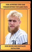 DER AUFSTIEG UND DAS VERMÄCHTNIS VON JAKE PAUL EINE IKONE DES DIGITALEN ZEITALTERS (German Edition) B0DTXRLFBM Book Cover