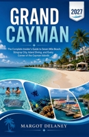 GRAND CAYMAN 2027: The Complete Insider's Guide to Seven Mile Beach, Stingray City, Island Diving, and Every Corner of the Cayman Islands B0HHMGLTGJ Book Cover
