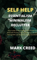 Self Help: Essentialism, Minimalism, Declutter, Your Guide to The Power of Less to set your Mind with Practical Tips & Make Your Life More Manageable ... anxiety,change your life) B07Y4KVJL3 Book Cover