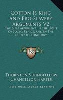Cotton Is King and Pro-Slavery Arguments V2: The Bible Argument, in the Light of Social Ethics, and in the Light of Ethnology 1162979623 Book Cover