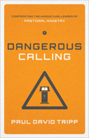 Dangerous Calling: Confronting the Unique Challenges of Pastoral Ministry