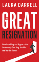 The Great Resignation: How Coaching and Appreciative Leadership Can Help You Win the War for Talent 1636983618 Book Cover