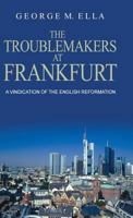 The Trouble-Makers At Frankfurt: A Vindication Of The English Reformation 1908475129 Book Cover