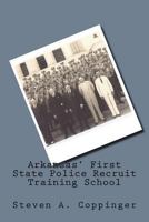 Arkansas' First State Police Recruit Training School 1986252027 Book Cover
