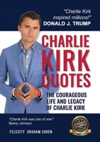 Charlie Kirk Quotes: The Courageous Life and Legacy of Charlie Kirk Founder, Turning Point USA 1637928955 Book Cover