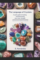 The Language of Crystals: A Quick Guide to Healing and Discovering Your Inner Strength: Empowering Tools for Spiritual Transformation B0F4Q2TJVC Book Cover