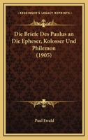 Die Briefe Des Paulus an Die Epheser, Kolosser Und Philemon (1905) 1160077452 Book Cover