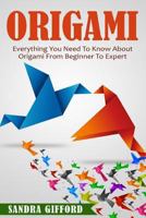 Origami: Everything You Need to Know About Origami from Beginner to Expert is 1519659423 Book Cover