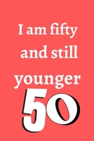 i am fifty and still younger: Birthday gifts for 50 Year Old, (6x9) sketchbook, blank, 120 Pages, funny and original present for teen boys, girls, for men, women, daughter, son, girlfriend, boyfriend, 167425802X Book Cover