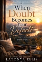 When Doubt Becomes Your Default: A Guided Reflection Workbook for Rebuilding Self-Trust When Overthinking, Fear, and Uncertainty Take Over (The Self Trust Collection) B0H6PVX7KT Book Cover