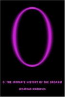 O: The Intimate History of the Orgasm 0099441551 Book Cover