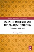 Maxwell Anderson and the Classical Tradition: The Muses in America (Routledge Monographs in Classical Studies) 1032782838 Book Cover