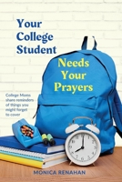 Your College Student Needs Your Prayers: College Moms share reminders of things you might forget to cover 1737468433 Book Cover
