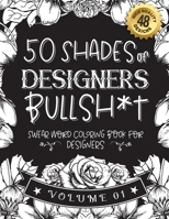 50 Shades of designers Bullsh*t: Swear Word Coloring Book For designers: Funny gag gift for designers w/ humorous cusses & snarky sayings designers wa B08STRBVZY Book Cover