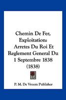 Chemin De Fer, Exploitation: Arretes Du Roi Et Reglement General Du 1 Septembre 1838 (1838) 1160827826 Book Cover