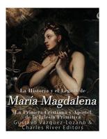 La Historia y El Legado de María Magdalena, La Primera Cristiana y Apóstol de La Iglesia Primitiva 1979310823 Book Cover