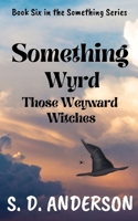 Something WYRD: Those Weyward Witches B0C9SDCGM1 Book Cover