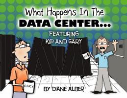 What Happens in the Data Center...Featuring Kip and Gary 0991248201 Book Cover