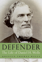 Defender: The Life of Daniel H. Wells 1646423755 Book Cover