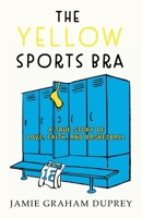 The Yellow Sports Bra: A True Story of Love, Faith, and Basketball 1951547039 Book Cover