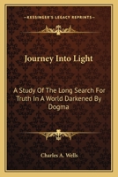 Journey Into Light: A Study of the Long Search for Truth in a World Darkened by Dogma 0548452164 Book Cover
