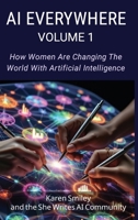AI Everywhere, Volume 1: How Women Are Changing The World With Artificial Intelligence (She Writes AI Everywhere) B0GRGND5J7 Book Cover