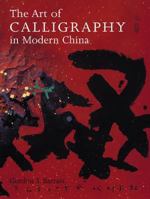 The Art of Calligraphy in Modern China 0520234510 Book Cover