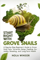 Start Right with Grove Snails: A Step-by-Step Beginner’s Guide to Grove Snail Care, Terrarium Setup, Feeding, Humidity, Breeding, and Long-Term Health B0FV9QX84P Book Cover