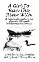 A Girl to Run the River with: A Canoe Adventure on Maine's Allagash Wilderness Waterway 1413741177 Book Cover